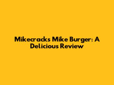 Mikecrack's Mike Burger: A Delicious Review