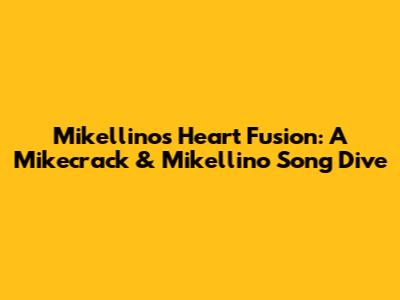 Mikellino's Heart Fusion: A Mikecrack & Mikellino Song Dive