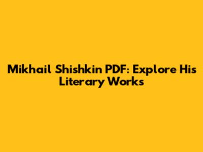 Mikhail Shishkin PDF: Explore His Literary Works