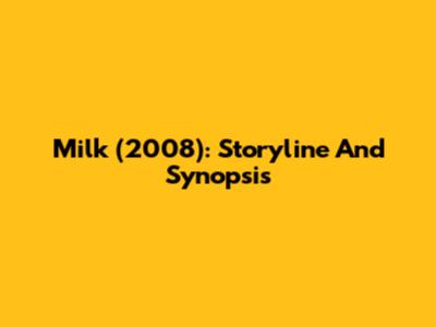Milk (2008): Storyline And Synopsis