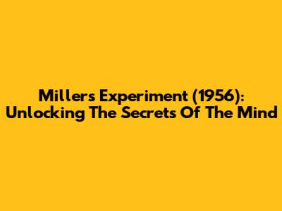 Miller's Experiment (1956): Unlocking The Secrets Of The Mind