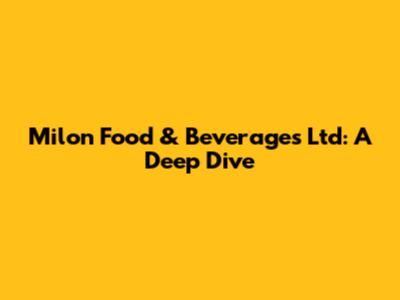 Milon Food & Beverages Ltd: A Deep Dive