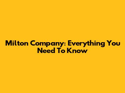 Milton Company: Everything You Need To Know