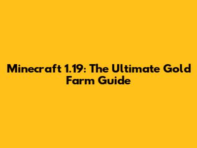 Minecraft 1.19: The Ultimate Gold Farm Guide
