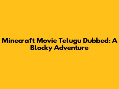 Minecraft Movie Telugu Dubbed: A Blocky Adventure