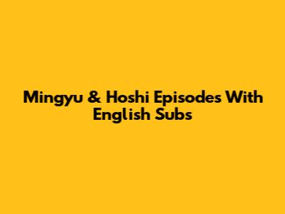 Mingyu & Hoshi Episodes With English Subs