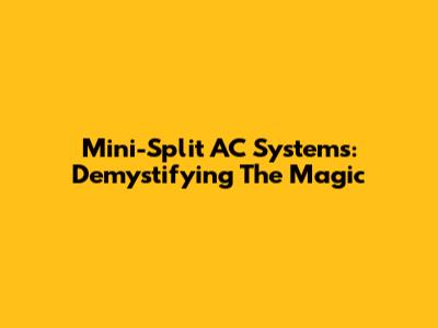 Mini-Split AC Systems: Demystifying The Magic
