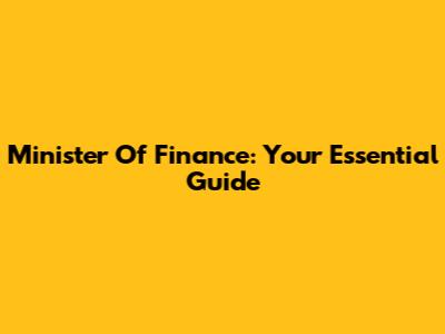 Minister Of Finance: Your Essential Guide