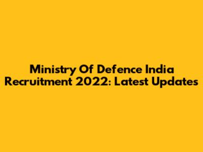 Ministry Of Defence India Recruitment 2022: Latest Updates
