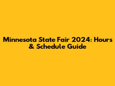 Minnesota State Fair 2024: Hours & Schedule Guide