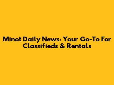 Minot Daily News: Your Go-To For Classifieds & Rentals
