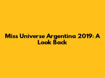 Miss Universe Argentina 2019: A Look Back
