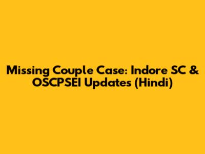 Missing Couple Case: Indore SC & OSCPSEI Updates (Hindi)