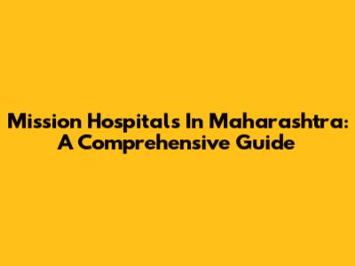Mission Hospitals In Maharashtra: A Comprehensive Guide