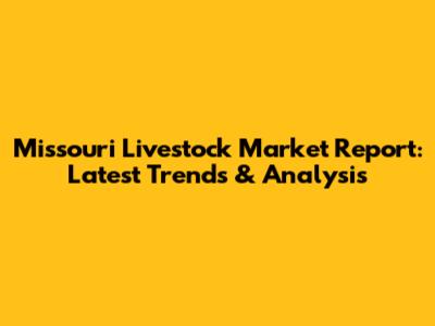 Missouri Livestock Market Report: Latest Trends & Analysis