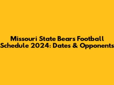Missouri State Bears Football Schedule 2024: Dates & Opponents