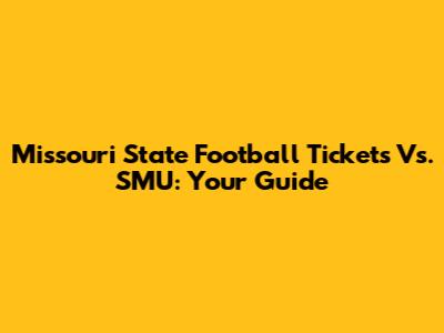 Missouri State Football Tickets Vs. SMU: Your Guide