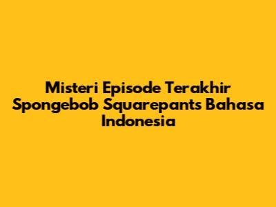 Misteri Episode Terakhir Spongebob Squarepants Bahasa Indonesia