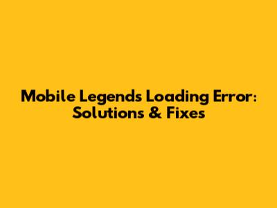 Mobile Legends Loading Error: Solutions & Fixes