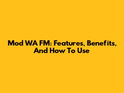 Mod WA FM: Features, Benefits, And How To Use