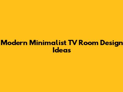 Modern Minimalist TV Room Design Ideas