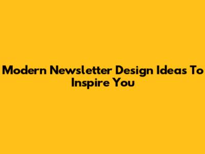 Modern Newsletter Design Ideas To Inspire You