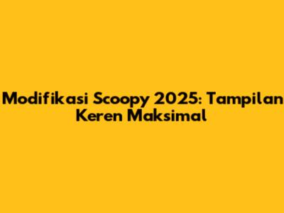 Modifikasi Scoopy 2025: Tampilan Keren Maksimal