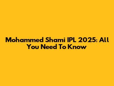 Mohammed Shami IPL 2025: All You Need To Know