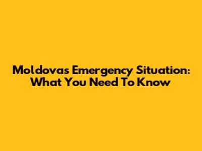 Moldova's Emergency Situation: What You Need To Know