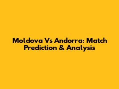 Moldova Vs Andorra: Match Prediction & Analysis