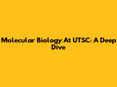 Molecular Biology At UTSC: A Deep Dive