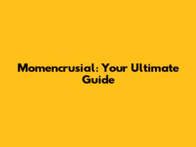 Momencrusial: Your Ultimate Guide