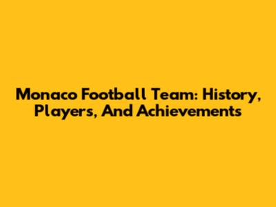 Monaco Football Team: History, Players, And Achievements