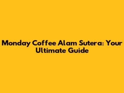 Monday Coffee Alam Sutera: Your Ultimate Guide