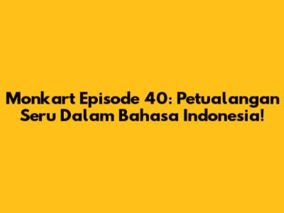 Monkart Episode 40: Petualangan Seru Dalam Bahasa Indonesia!