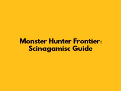 Monster Hunter Frontier: Scinagamisc Guide