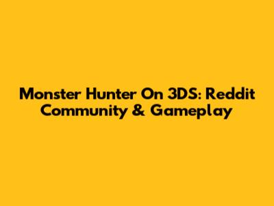 Monster Hunter On 3DS: Reddit Community & Gameplay