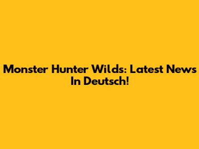 Monster Hunter Wilds: Latest News In Deutsch!