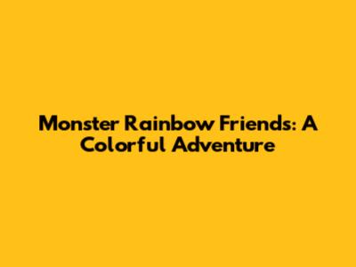 Monster Rainbow Friends: A Colorful Adventure
