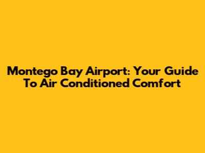 Montego Bay Airport: Your Guide To Air Conditioned Comfort