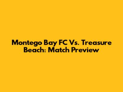 Montego Bay FC Vs. Treasure Beach: Match Preview