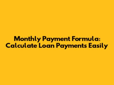 Monthly Payment Formula: Calculate Loan Payments Easily