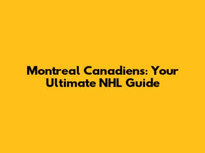 Montreal Canadiens: Your Ultimate NHL Guide