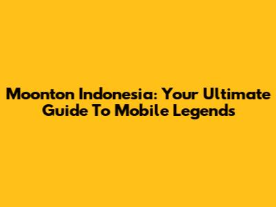 Moonton Indonesia: Your Ultimate Guide To Mobile Legends