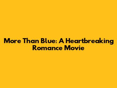 More Than Blue: A Heartbreaking Romance Movie