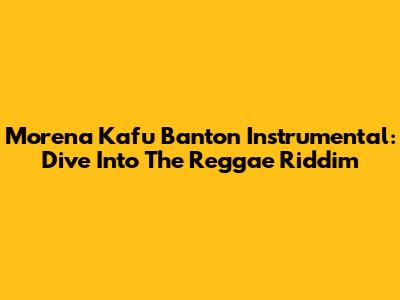Morena Kafu Banton Instrumental: Dive Into The Reggae Riddim