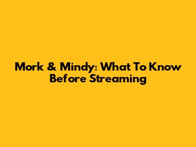 Mork & Mindy: What To Know Before Streaming