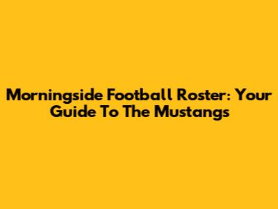 Morningside Football Roster: Your Guide To The Mustangs