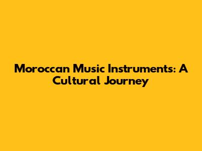Moroccan Music Instruments: A Cultural Journey