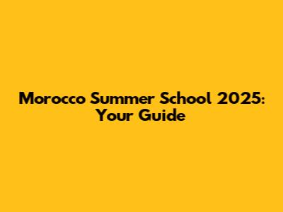 Morocco Summer School 2025: Your Guide